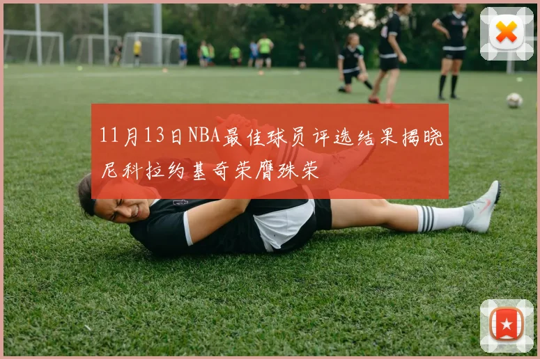 11月13日NBA最佳球员评选结果揭晓尼科拉约基奇荣膺殊荣